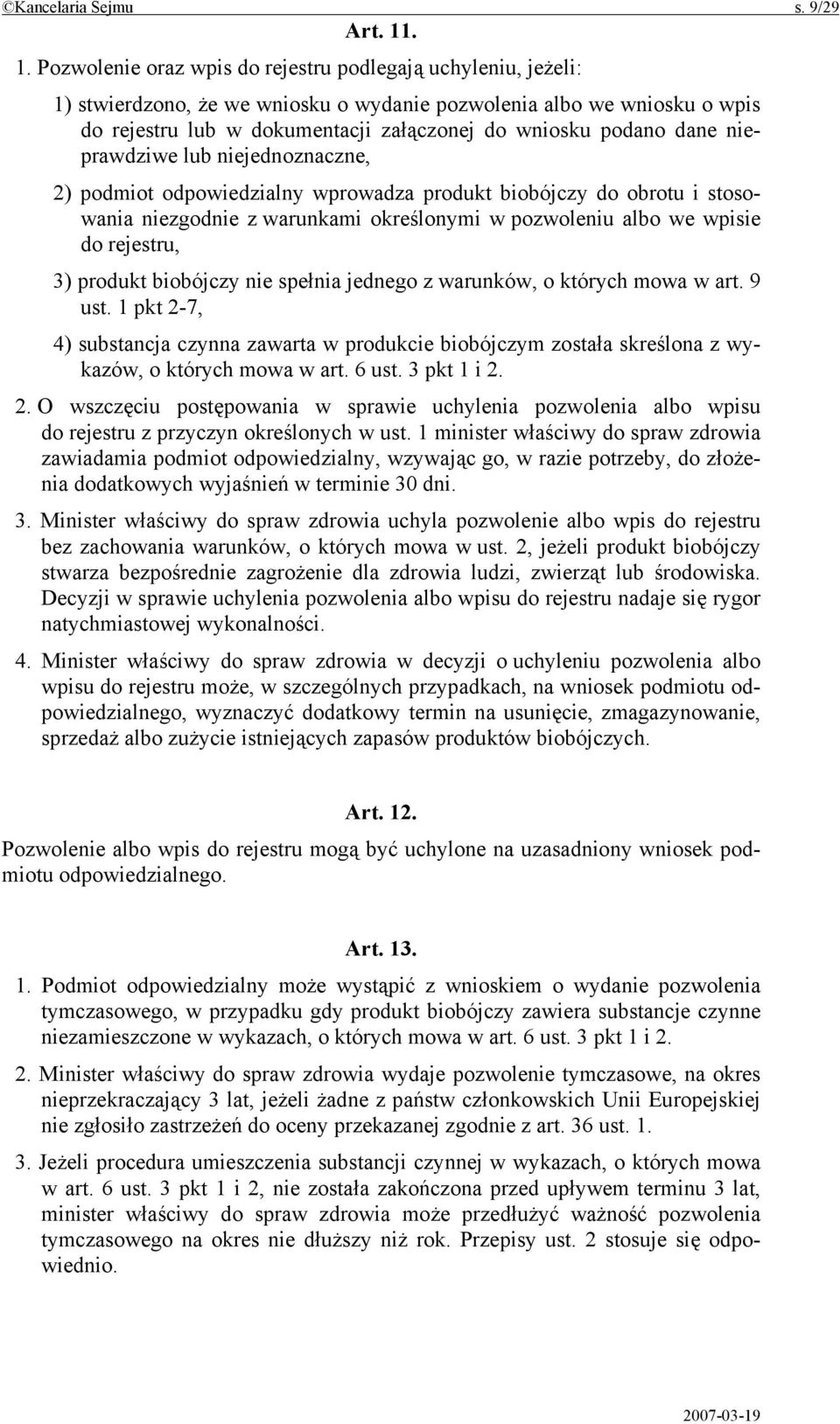 podano dane nieprawdziwe lub niejednoznaczne, 2) podmiot odpowiedzialny wprowadza produkt biobójczy do obrotu i stosowania niezgodnie z warunkami określonymi w pozwoleniu albo we wpisie do rejestru,