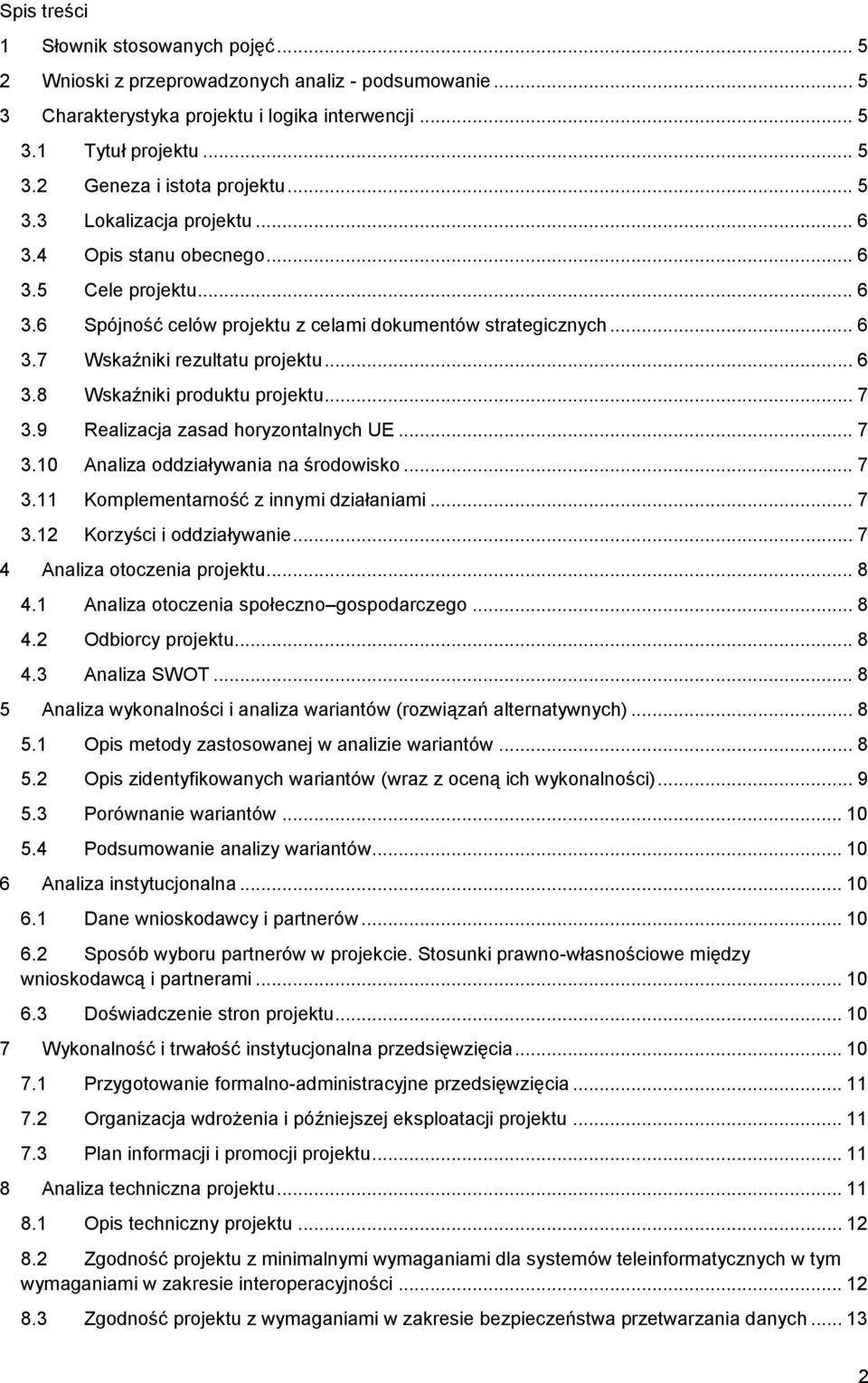 .. 7 3.9 Realizacja zasad horyzontalnych UE... 7 3.10 Analiza oddziaływania na środowisko... 7 3.11 Komplementarność z innymi działaniami... 7 3.12 Korzyści i oddziaływanie.