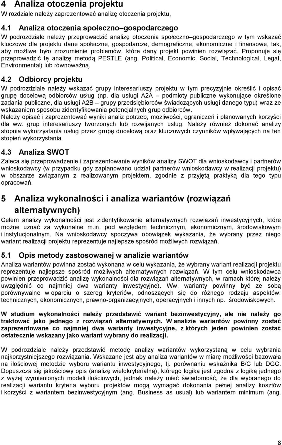 demograficzne, ekonomiczne i finansowe, tak, aby możliwe było zrozumienie problemów, które dany projekt powinien rozwiązać. Proponuje się przeprowadzić tę analizę metodą PESTLE (ang.