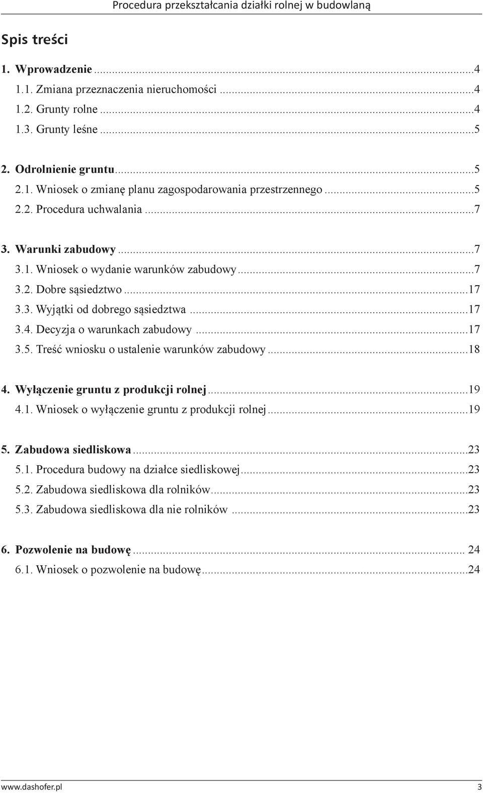 Decyzja o warunkach zabudowy...17 3.5. Treść wniosku o ustalenie warunków zabudowy...18 4. Wyłączenie gruntu z produkcji rolnej...19 4.1. Wniosek o wyłączenie gruntu z produkcji rolnej...19 5.