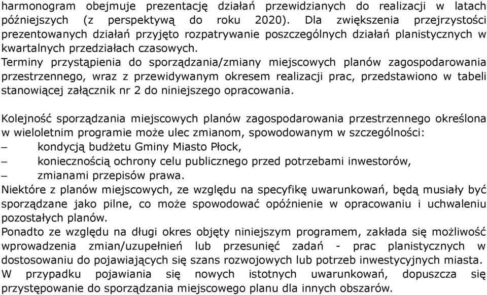Terminy przystąpienia do sporządzania/zmiany miejscowych planów zagospodarowania przestrzennego, wraz z przewidywanym okresem realizacji prac, przedstawiono w tabeli stanowiącej załącznik nr do