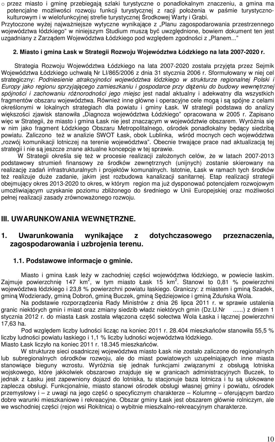 Przytoczone wyżej najważniejsze wytyczne wynikające z Planu zagospodarowania przestrzennego województwa łódzkiego w niniejszym Studium muszą być uwzględnione, bowiem dokument ten jest uzgadniany z