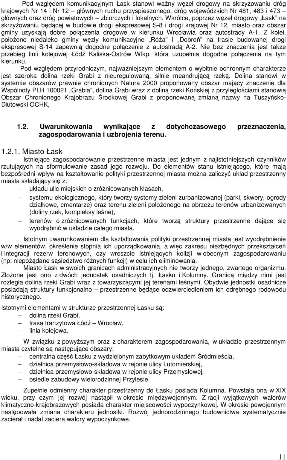 Wkrótce, poprzez węzeł drogowy Łask na skrzyżowaniu będącej w budowie drogi ekspresowej S-8 i drogi krajowej Nr 12, miasto oraz obszar gminy uzyskają dobre połączenia drogowe w kierunku Wrocławia