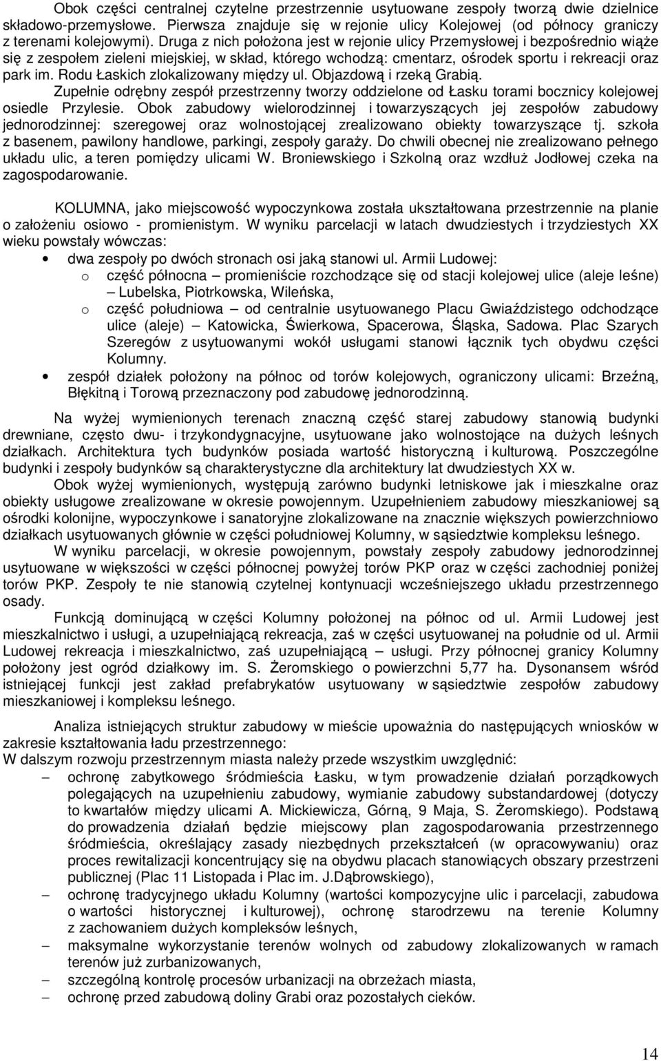 Druga z nich położona jest w rejonie ulicy Przemysłowej i bezpośrednio wiąże się z zespołem zieleni miejskiej, w skład, którego wchodzą: cmentarz, ośrodek sportu i rekreacji oraz park im.