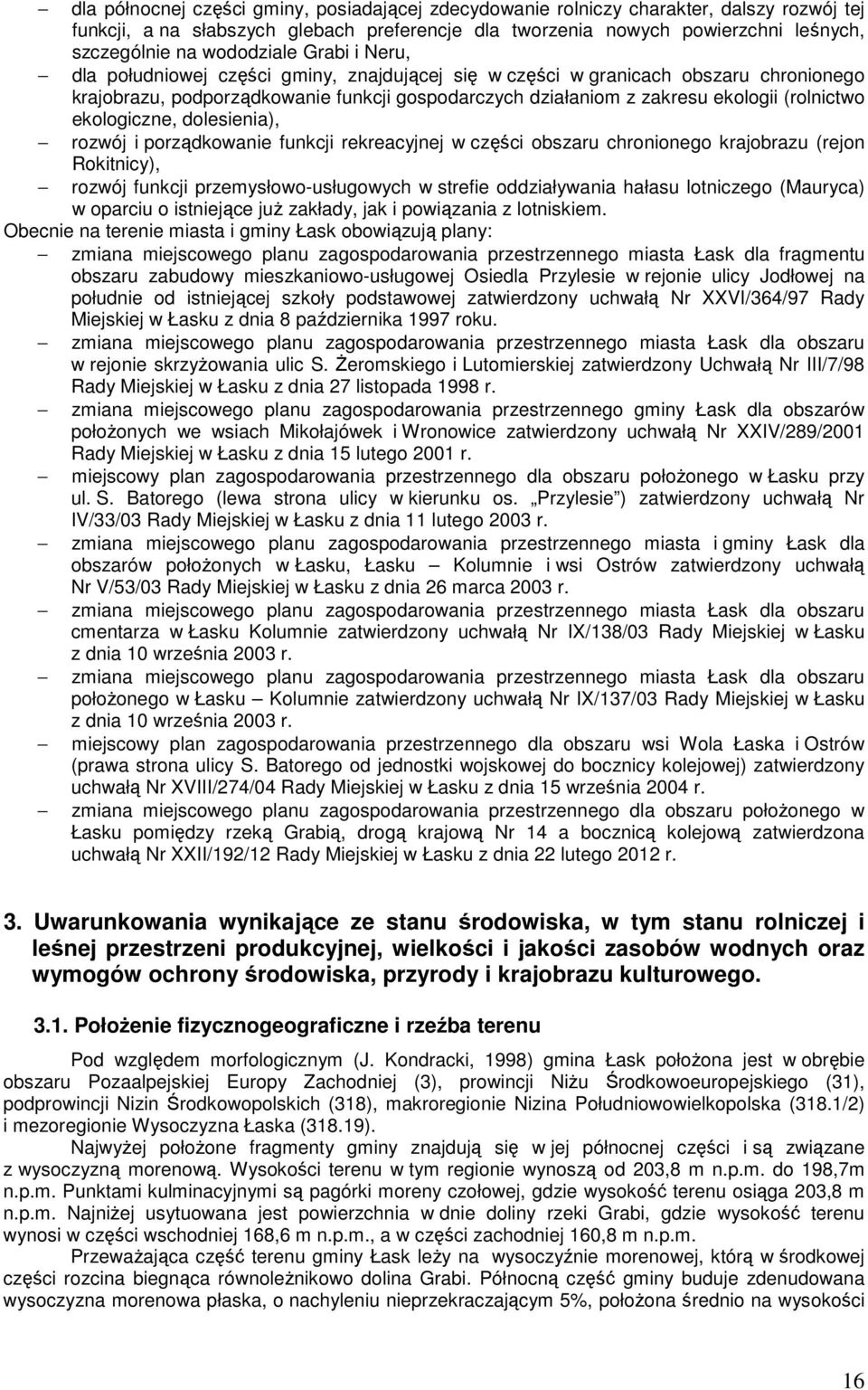 (rolnictwo ekologiczne, dolesienia), rozwój i porządkowanie funkcji rekreacyjnej w części obszaru chronionego krajobrazu (rejon Rokitnicy), rozwój funkcji przemysłowo-usługowych w strefie