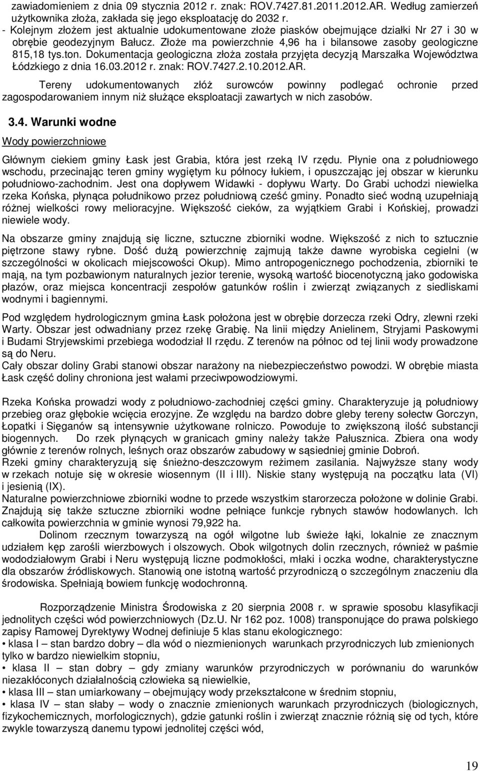 Dokumentacja geologiczna złoża została przyjęta decyzją Marszałka Województwa Łódzkiego z dnia 16.03.2012 r. znak: ROV.7427.2.10.2012.AR.