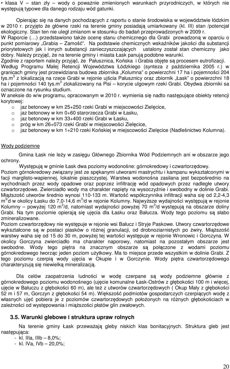 III) stan /potencjał ekologiczny. Stan ten nie uległ zmianom w stosunku do badań przeprowadzonych w 2009 r.