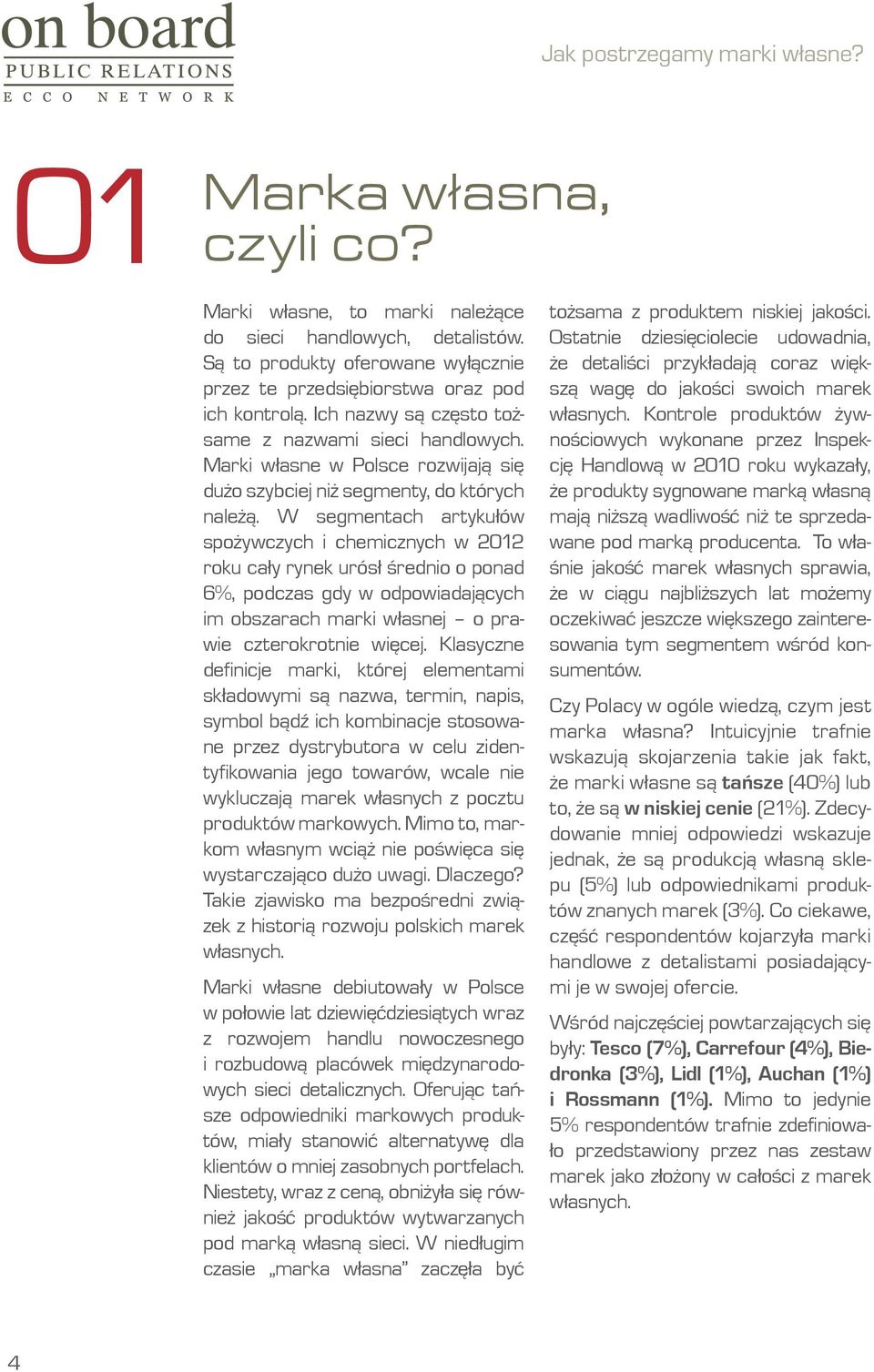 W segmentach artykułów spożywczych i chemicznych w 2012 roku cały rynek urósł średnio o ponad 6%, podczas gdy w odpowiadających im obszarach marki własnej o prawie czterokrotnie więcej.