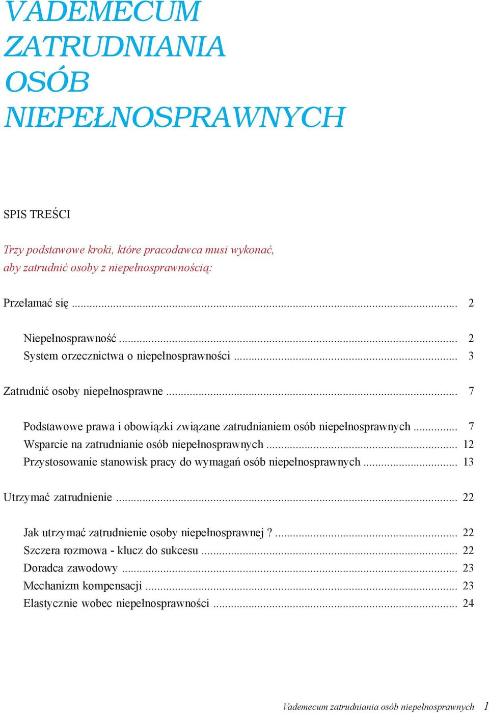 Wsparcie na zatrudnianie osób niepełnosprawnych Przystosowanie stanowisk pracy do wymagań osób niepełnosprawnych 7 12 13 Utrzymać zatrudnienie 22 Jak utrzymać zatrudnienie osoby