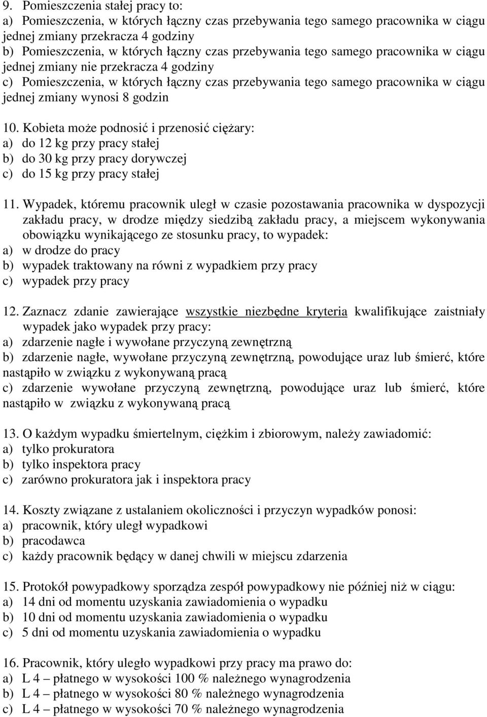 Kobieta może podnosić i przenosić ciężary: a) do 12 kg przy pracy stałej b) do 30 kg przy pracy dorywczej c) do 15 kg przy pracy stałej 11.