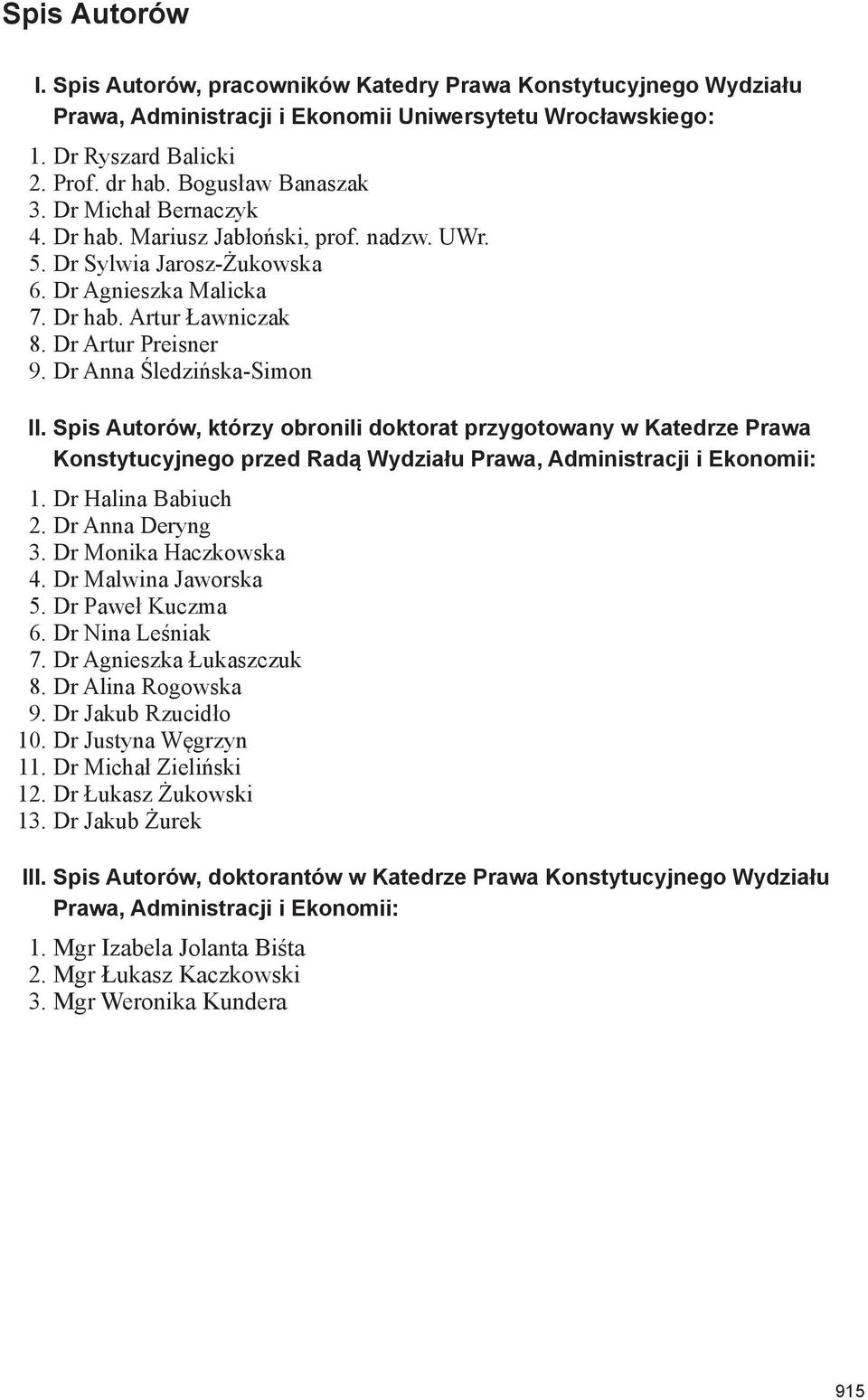 Spis Autorów, którzy obronili doktorat przygotowany w Katedrze Prawa Konstytucyjnego przed Radą Wydziału Prawa, Administracji i Ekonomii: 1. Dr Halina Babiuch 2. Dr Anna Deryng 3.