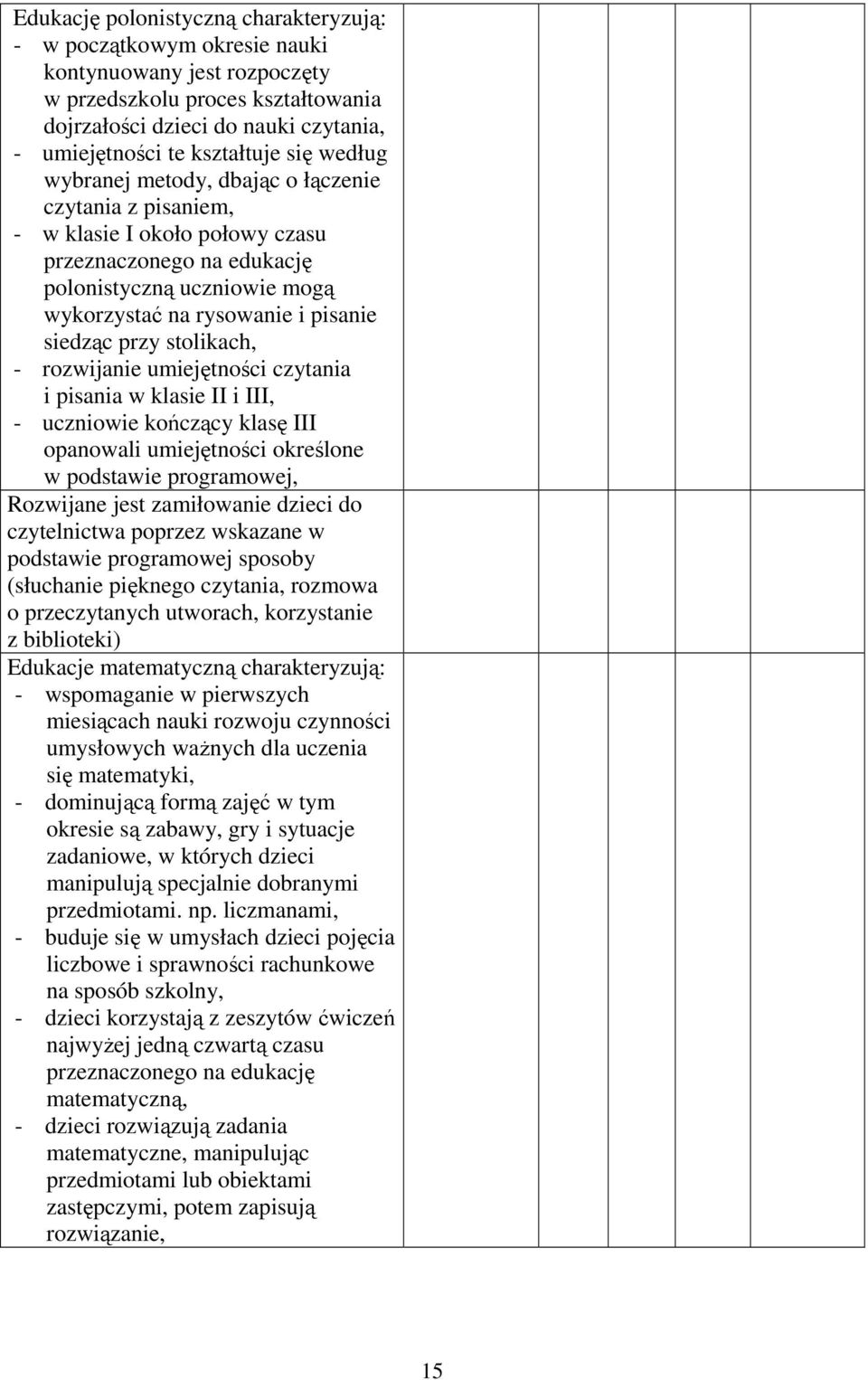 przy stolikach, - rozwijanie umiejętności czytania i pisania w klasie II i III, - uczniowie kończący klasę III opanowali umiejętności określone w podstawie programowej, Rozwijane jest zamiłowanie