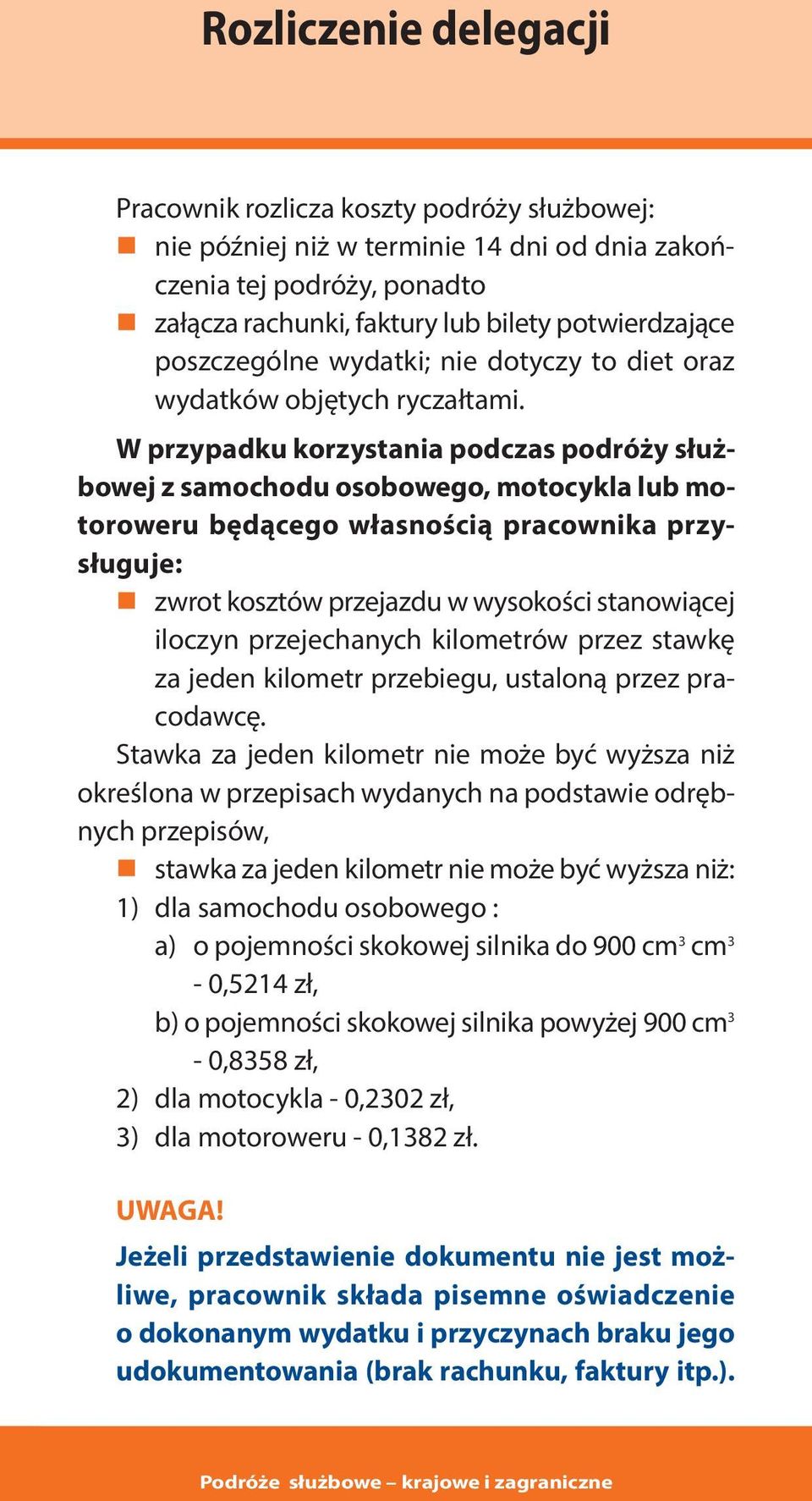 W przypadku korzystania podczas podróży służbowej z samochodu osobowego, motocykla lub motoroweru będącego własnością pracownika przysługuje: zwrot kosztów przejazdu w wysokości stanowiącej iloczyn