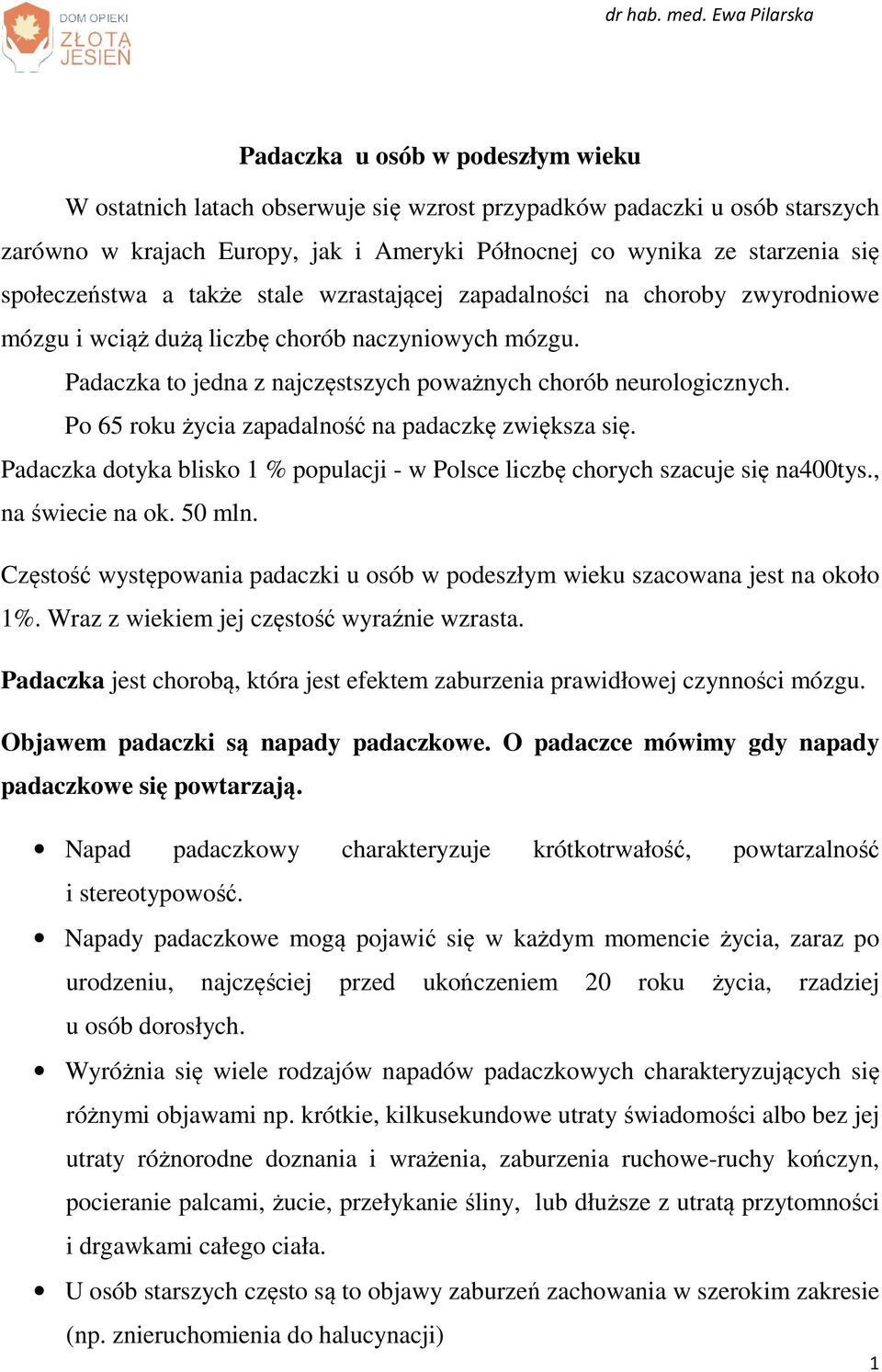 Po 65 roku życia zapadalność na padaczkę zwiększa się. Padaczka dotyka blisko 1 % populacji - w Polsce liczbę chorych szacuje się na400tys., na świecie na ok. 50 mln.