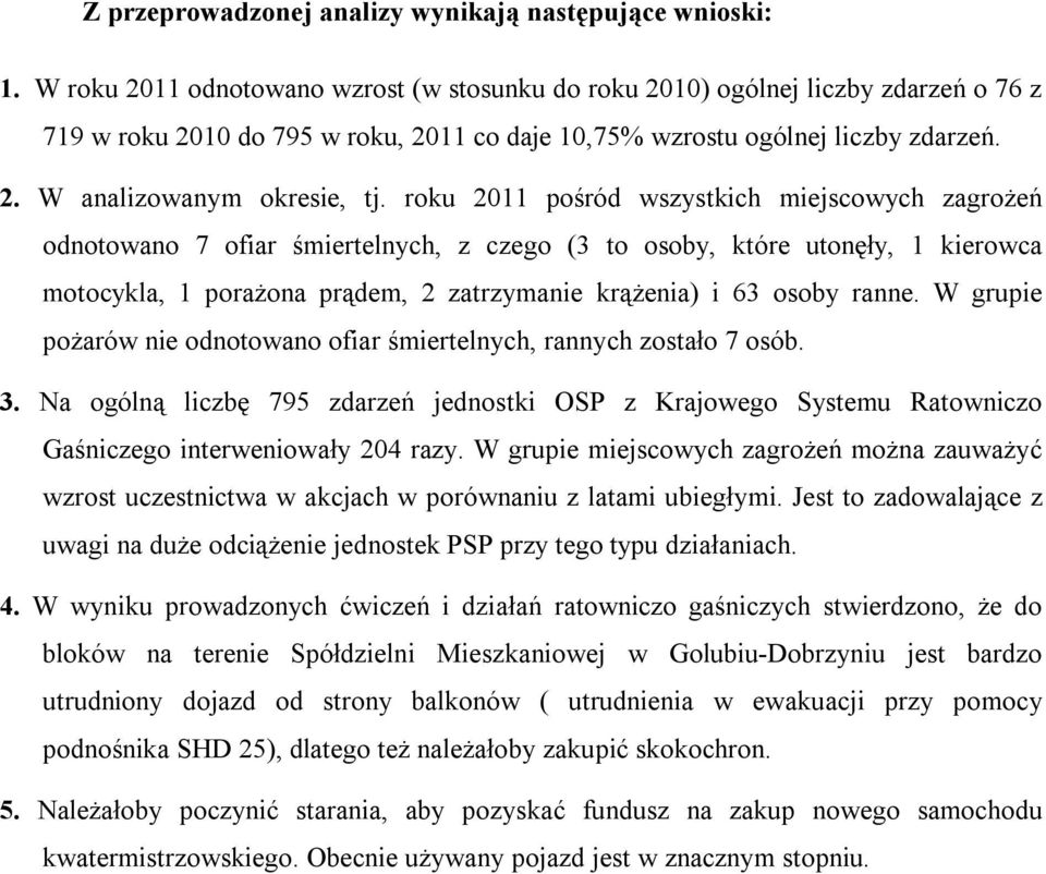 roku 2011 pośród wszystkich miejscowych zagrożeń odnotowano 7 ofiar śmiertelnych, z czego (3 to osoby, które utonęły, 1 kierowca motocykla, 1 porażona prądem, 2 zatrzymanie krążenia) i 63 osoby ranne.