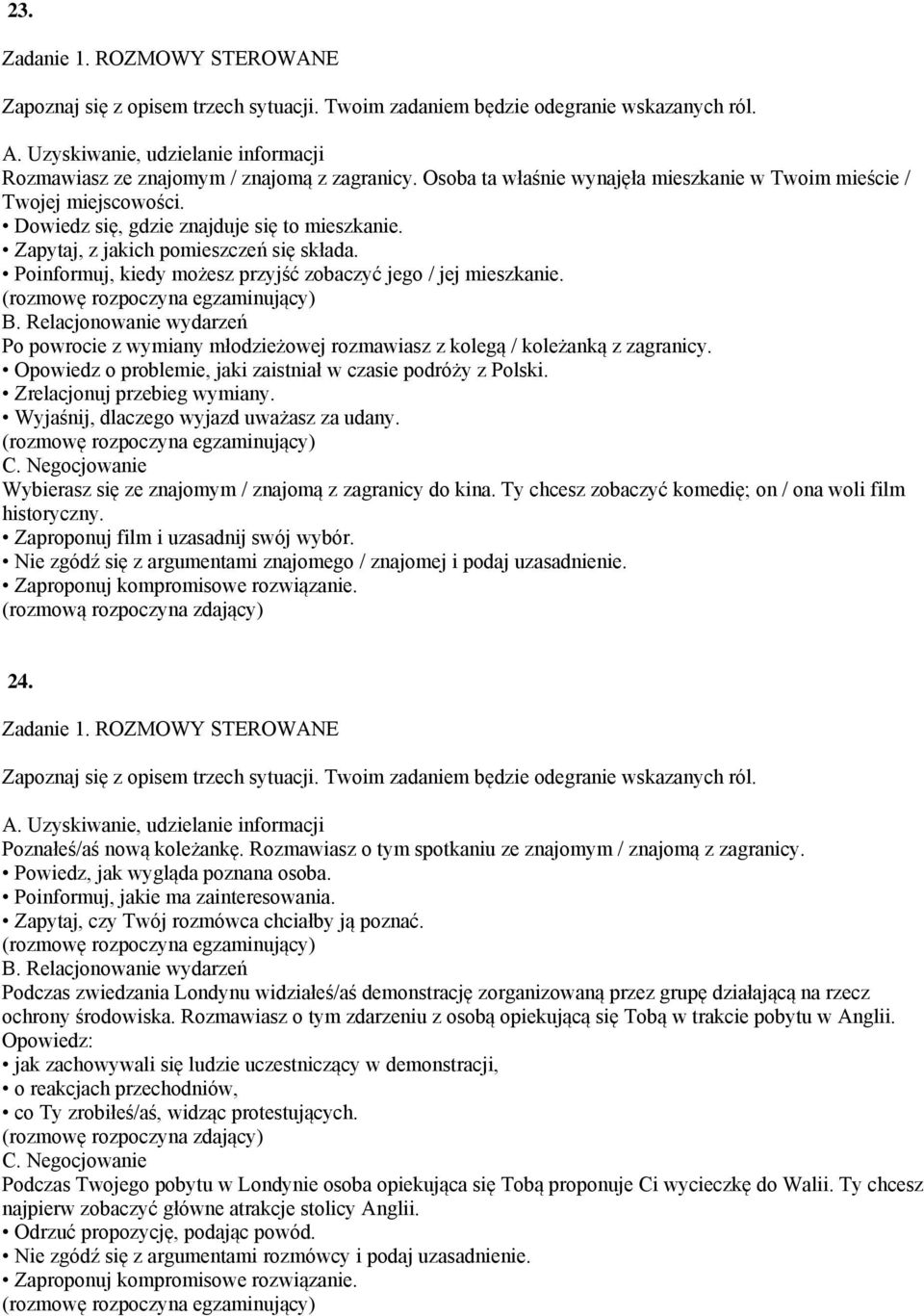 Opowiedz o problemie, jaki zaistniał w czasie podróży z Polski. Zrelacjonuj przebieg wymiany. Wyjaśnij, dlaczego wyjazd uważasz za udany. Wybierasz się ze znajomym / znajomą z zagranicy do kina.