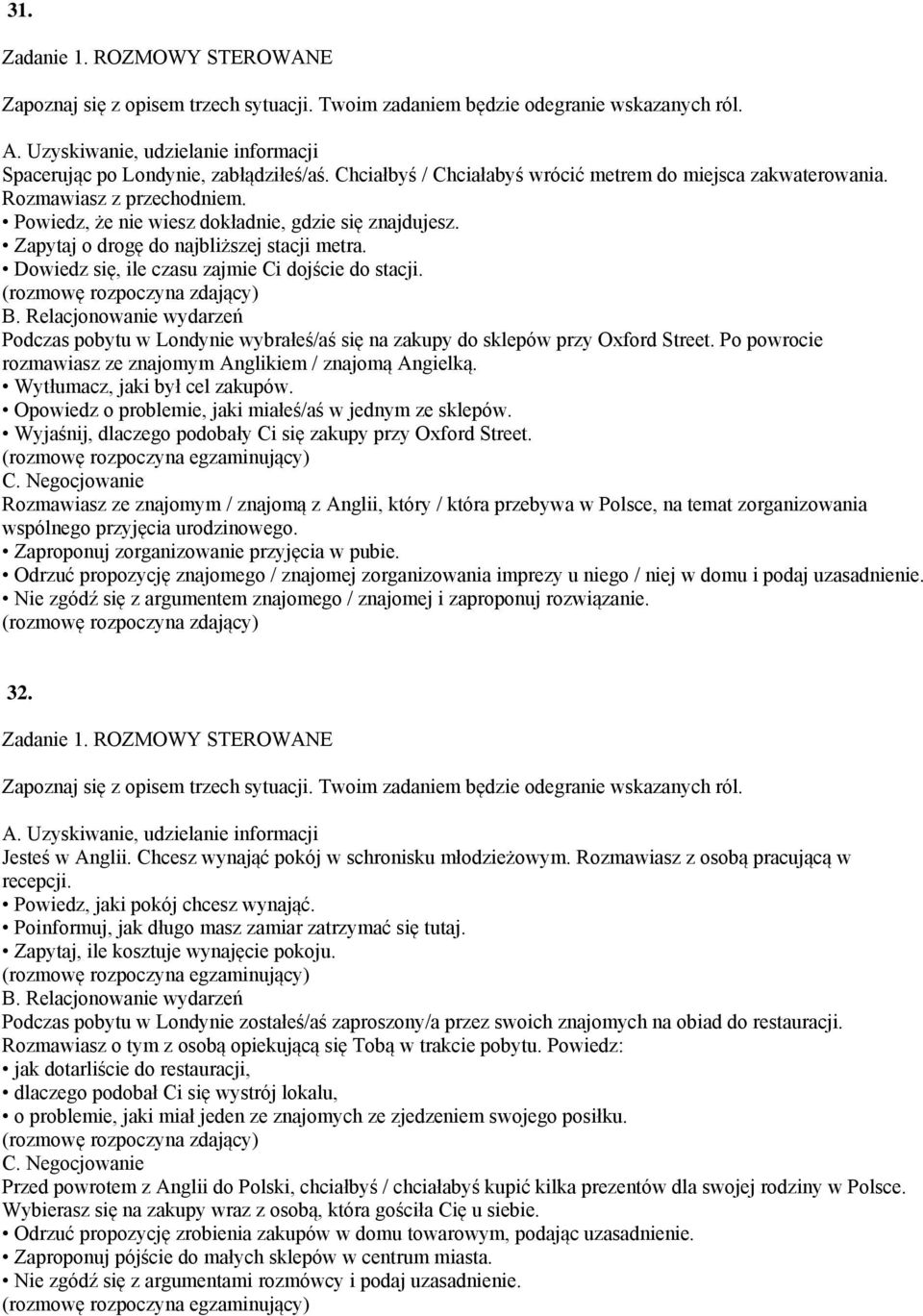 Po powrocie rozmawiasz ze znajomym Anglikiem / znajomą Angielką. Wytłumacz, jaki był cel zakupów. Opowiedz o problemie, jaki miałeś/aś w jednym ze sklepów.