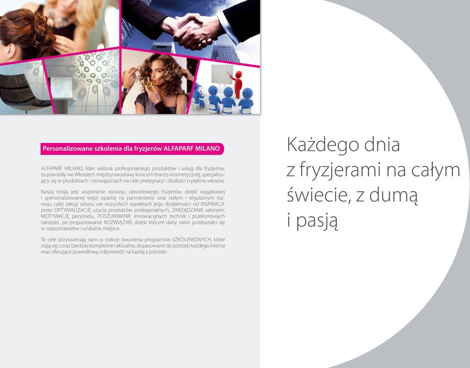 Naszą misją jest wspieranie rozwoju zawodowego fryzjerów dzięki wyjątkowej i spersonalizowanej więzi opartej na partnerstwie oraz stałym i regularnym rozwoju całej załogi salonu we wszystkich