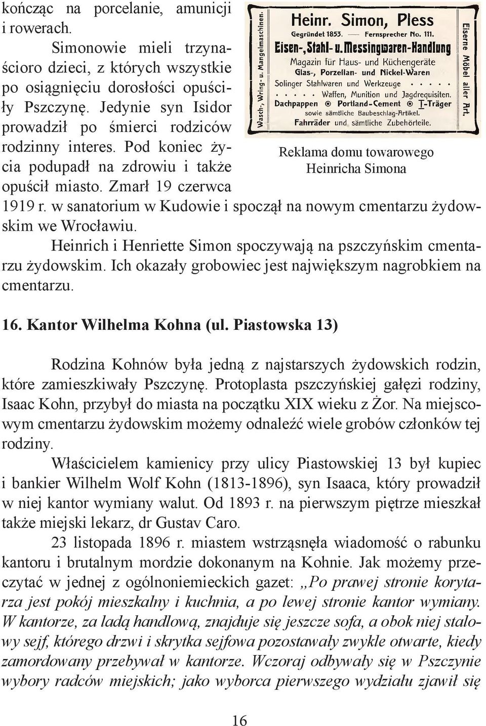 w sanatorium w Kudowie i spoczął na nowym cmentarzu żydowskim we Wrocławiu. Heinrich i Henriette Simon spoczywają na pszczyńskim cmentarzu żydowskim.