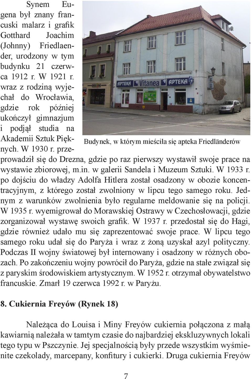 prze- Budynek, w którym mieściła się apteka Friedländerów prowadził się do Drezna, gdzie po raz pierwszy wystawił swoje prace na wystawie zbiorowej, m.in. w galerii Sandela i Muzeum Sztuki. W 1933 r.
