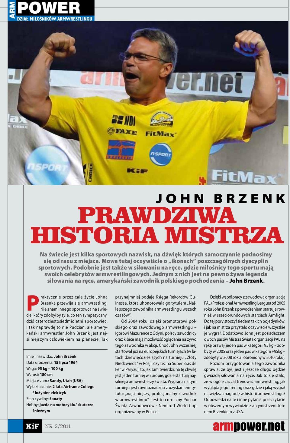 Jednym z nich jest na pewno żywa legenda siłowania na ręce, amerykański zawodnik polskiego pochodzenia John Brzenk. Praktycznie przez całe życie Johna Brzenka przewija się armwrestling.