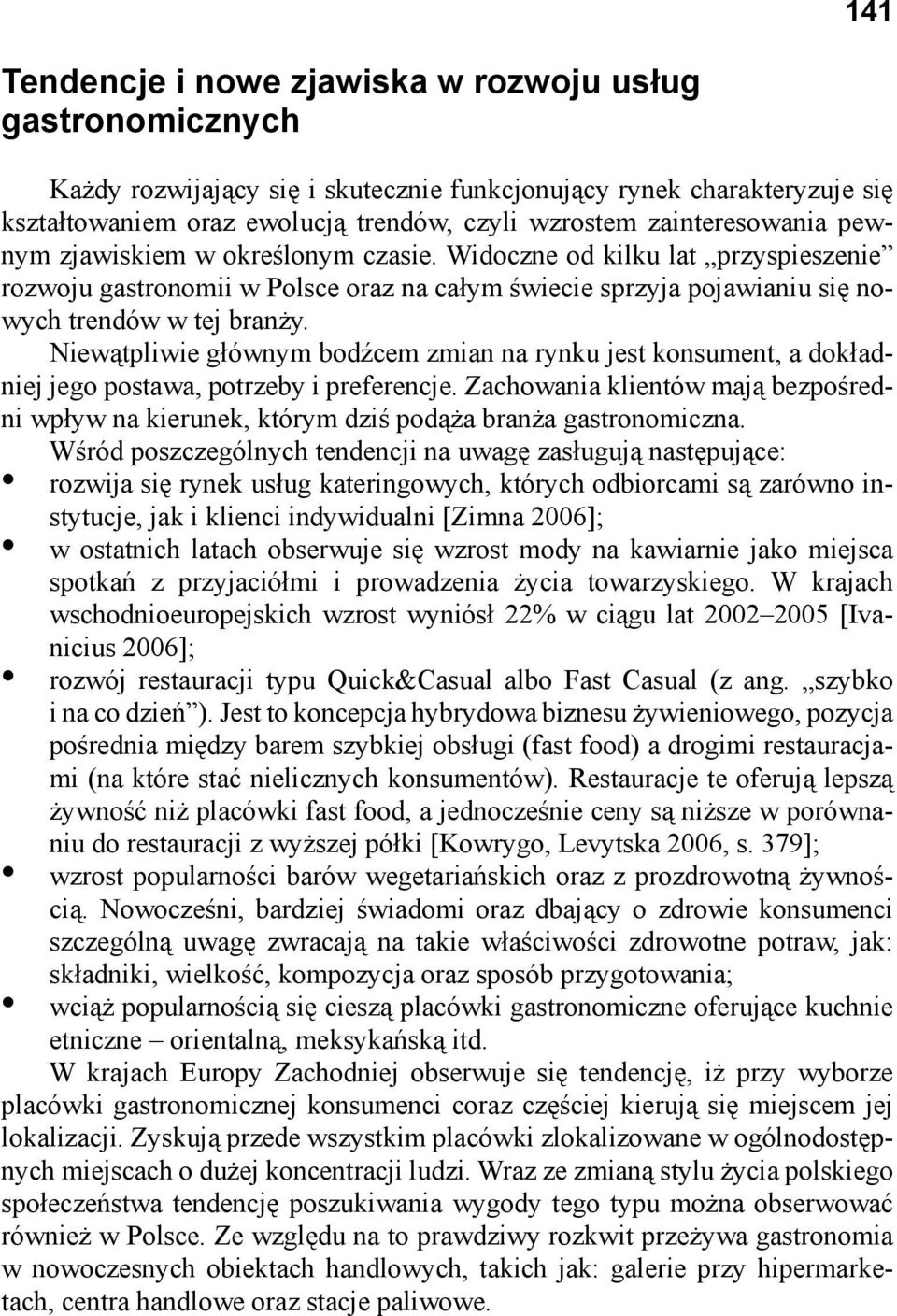 Niewątpliwie głównym bodźcem zmian na rynku jest konsument, a dokładniej jego postawa, potrzeby i preferencje.