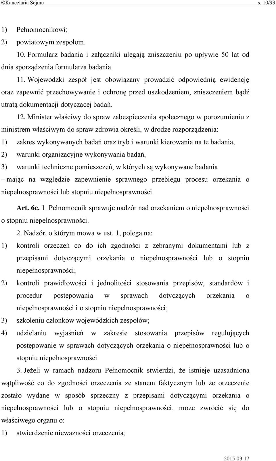 Minister właściwy do spraw zabezpieczenia społecznego w porozumieniu z ministrem właściwym do spraw zdrowia określi, w drodze rozporządzenia: 1) zakres wykonywanych badań oraz tryb i warunki