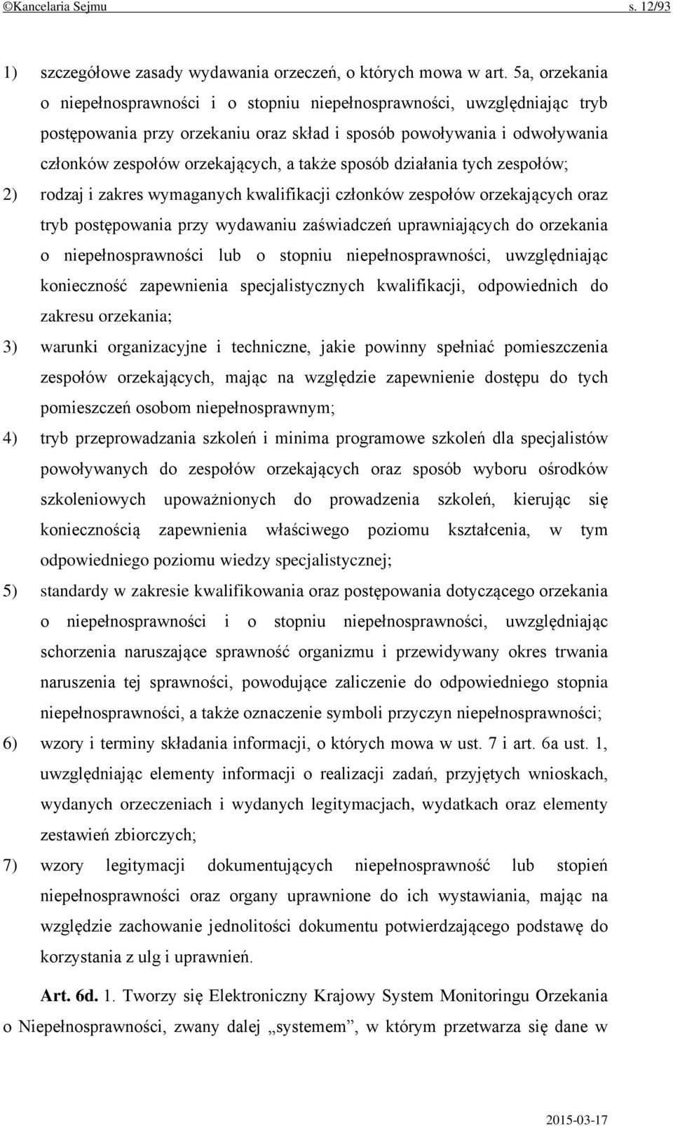 sposób działania tych zespołów; 2) rodzaj i zakres wymaganych kwalifikacji członków zespołów orzekających oraz tryb postępowania przy wydawaniu zaświadczeń uprawniających do orzekania o