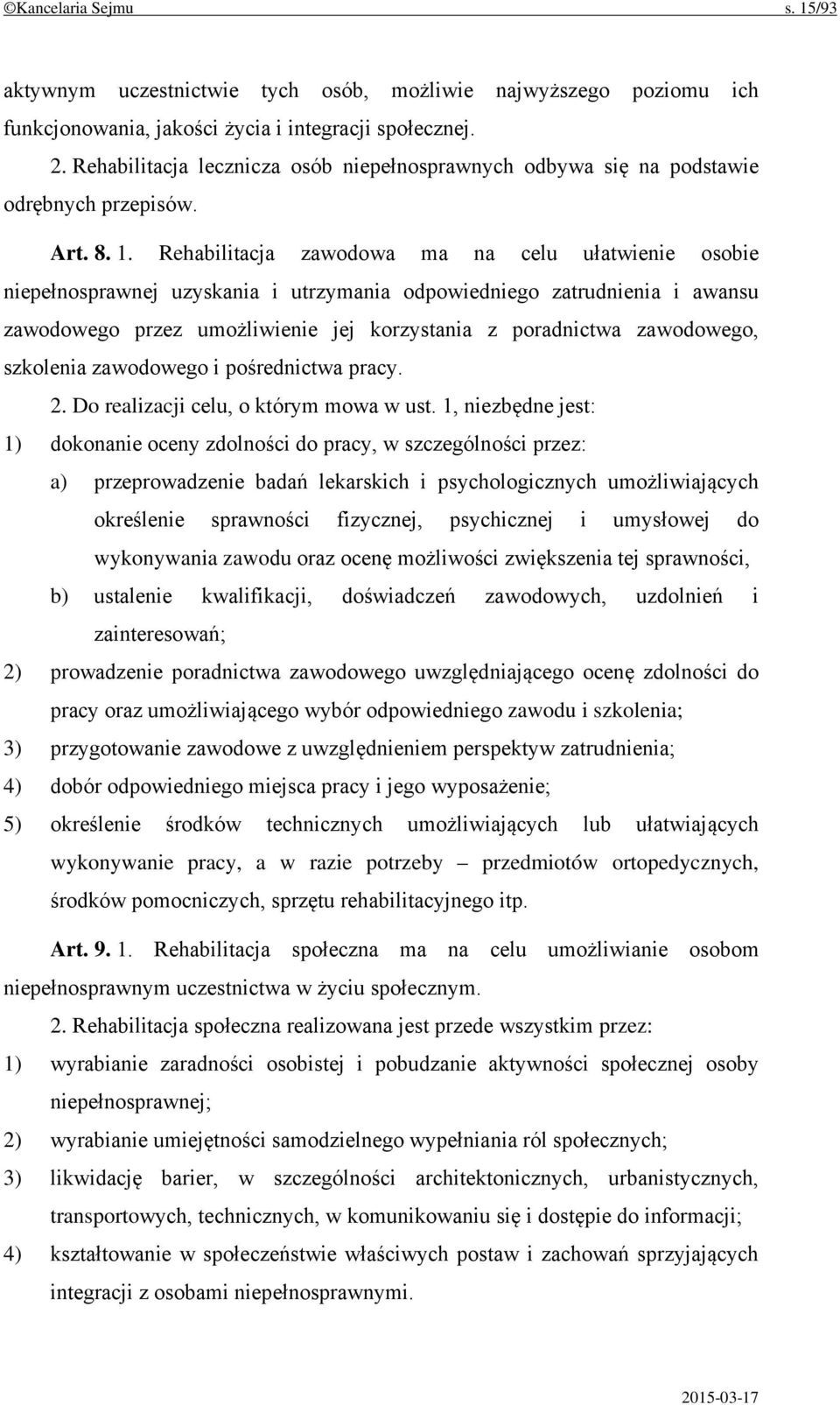 Rehabilitacja zawodowa ma na celu ułatwienie osobie niepełnosprawnej uzyskania i utrzymania odpowiedniego zatrudnienia i awansu zawodowego przez umożliwienie jej korzystania z poradnictwa zawodowego,