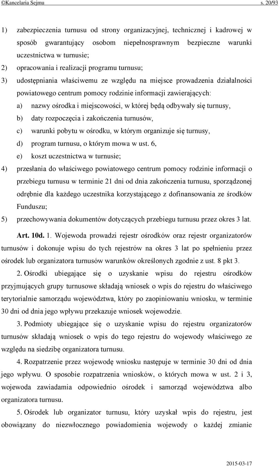 programu turnusu; 3) udostępniania właściwemu ze względu na miejsce prowadzenia działalności powiatowego centrum pomocy rodzinie informacji zawierających: a) nazwy ośrodka i miejscowości, w której