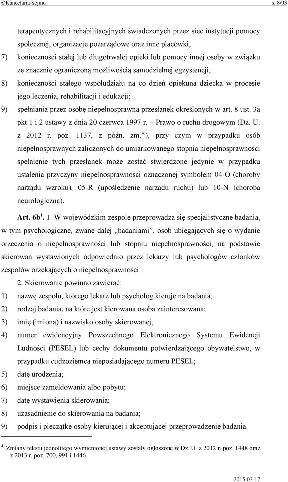 innej osoby w związku ze znacznie ograniczoną możliwością samodzielnej egzystencji; 8) konieczności stałego współudziału na co dzień opiekuna dziecka w procesie jego leczenia, rehabilitacji i