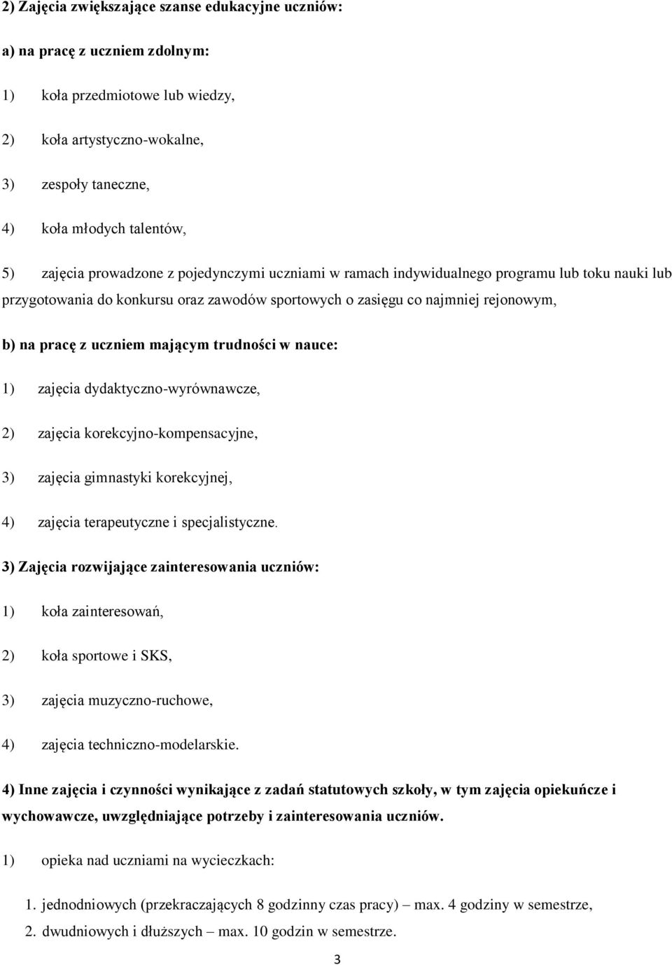 mającym trudności w nauce: 1) zajęcia dydaktyczno-wyrównawcze, 2) zajęcia korekcyjno-kompensacyjne, 3) zajęcia gimnastyki korekcyjnej, 4) zajęcia terapeutyczne i specjalistyczne.
