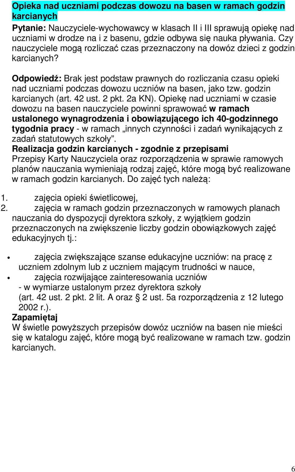 Odpowiedź: Brak jest podstaw prawnych do rozliczania czasu opieki nad uczniami podczas dowozu uczniów na basen, jako tzw. godzin karcianych (art. 42 ust. 2 pkt. 2a KN).
