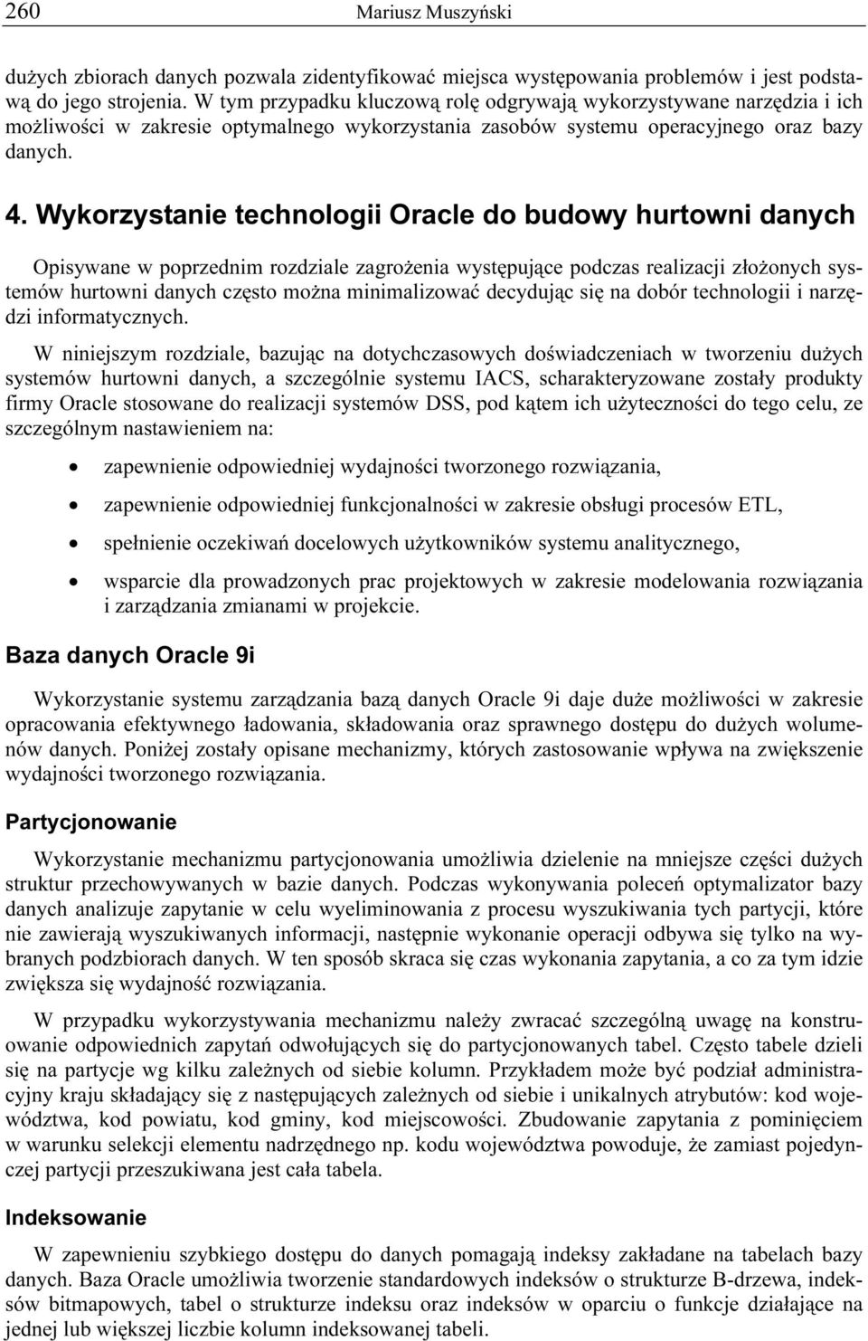 Wykorzystanie technologii Oracle do budowy hurtowni danych Opisywane w poprzednim rozdziale zagrożenia występujące podczas realizacji złożonych systemów hurtowni danych często można minimalizować