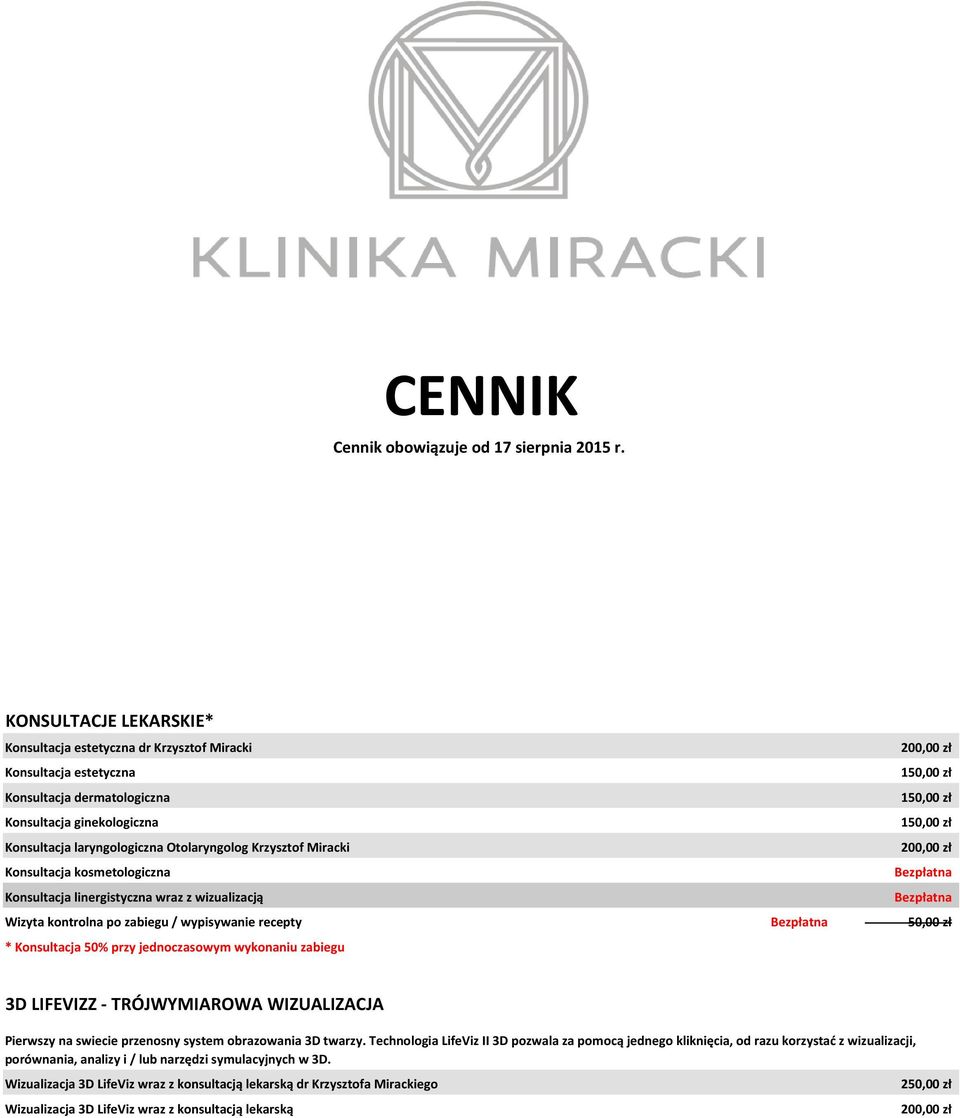 laryngologiczna Otolaryngolog Krzysztof Miracki 200,00 zł Konsultacja kosmetologiczna Bezpłatna Konsultacja linergistyczna wraz z wizualizacją Bezpłatna Wizyta kontrolna po zabiegu / wypisywanie
