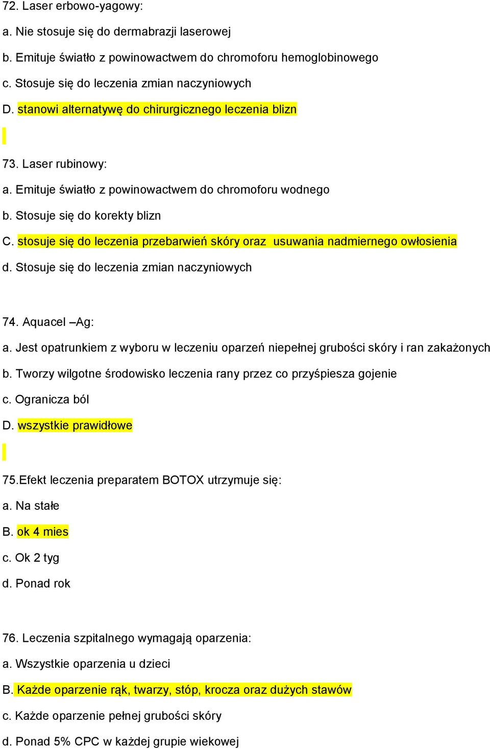stosuje się do leczenia przebarwień skóry oraz usuwania nadmiernego owłosienia d. Stosuje się do leczenia zmian naczyniowych 74. Aquacel Ag: a.