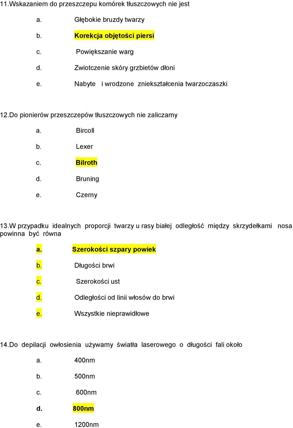 Bilroth d. Bruning e. Czerny 13.W przypadku idealnych proporcji twarzy u rasy białej odległość między skrzydełkami nosa powinna być równa a. Szerokości szpary powiek b.