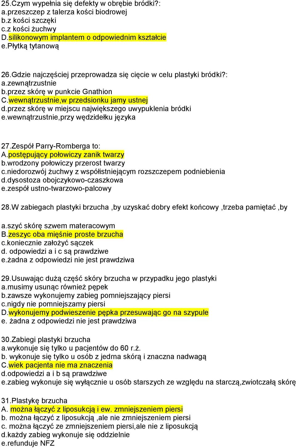 przez skórę w miejscu największego uwypuklenia bródki e.wewnątrzustnie,przy wędzidełku języka 27.Zespół Parry-Romberga to: A.postępujący połowiczy zanik twarzy b.wrodzony połowiczy przerost twarzy c.