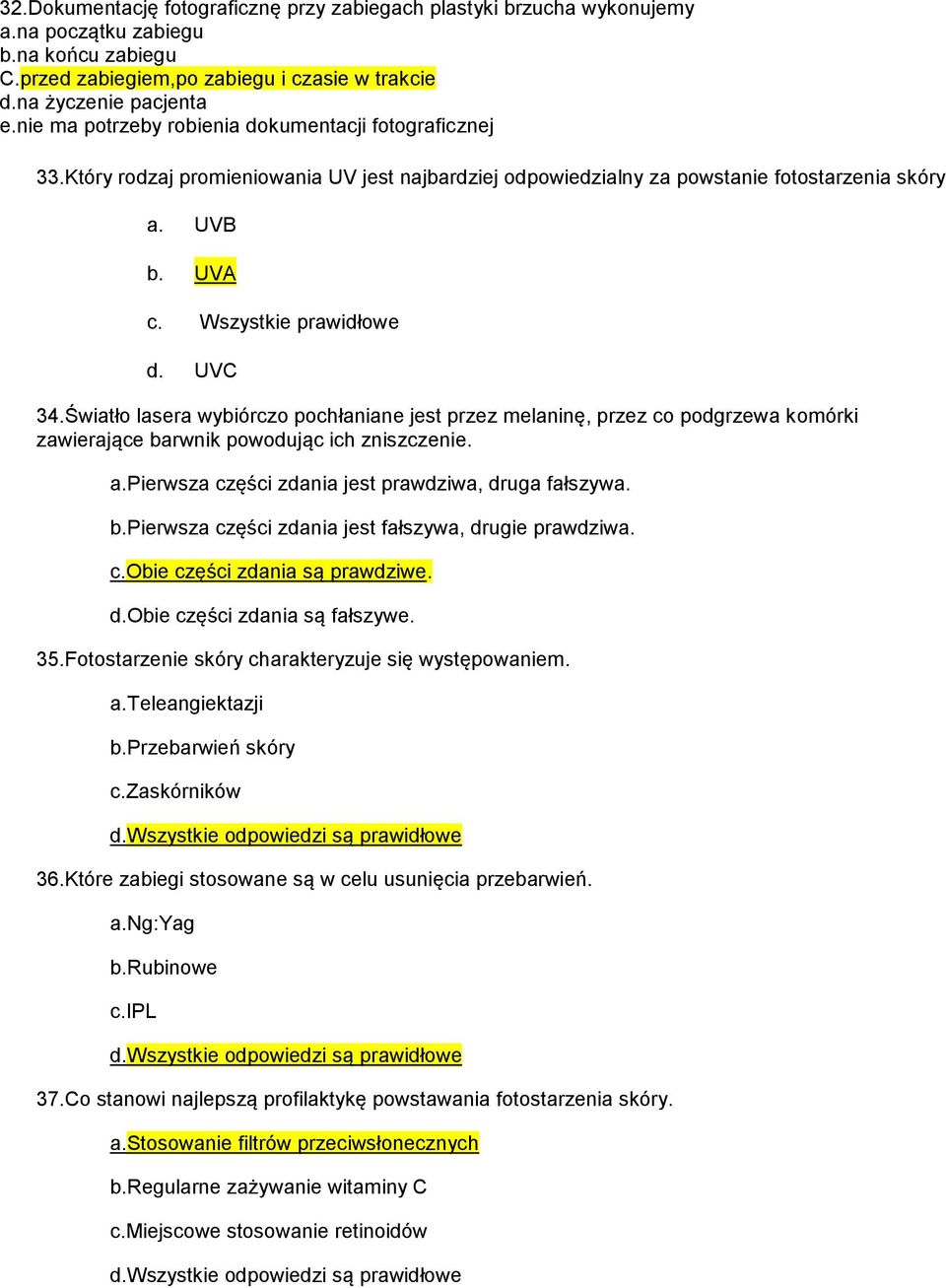Światło lasera wybiórczo pochłaniane jest przez melaninę, przez co podgrzewa komórki zawierające barwnik powodując ich zniszczenie. a.pierwsza części zdania jest prawdziwa, druga fałszywa. b.pierwsza części zdania jest fałszywa, drugie prawdziwa.