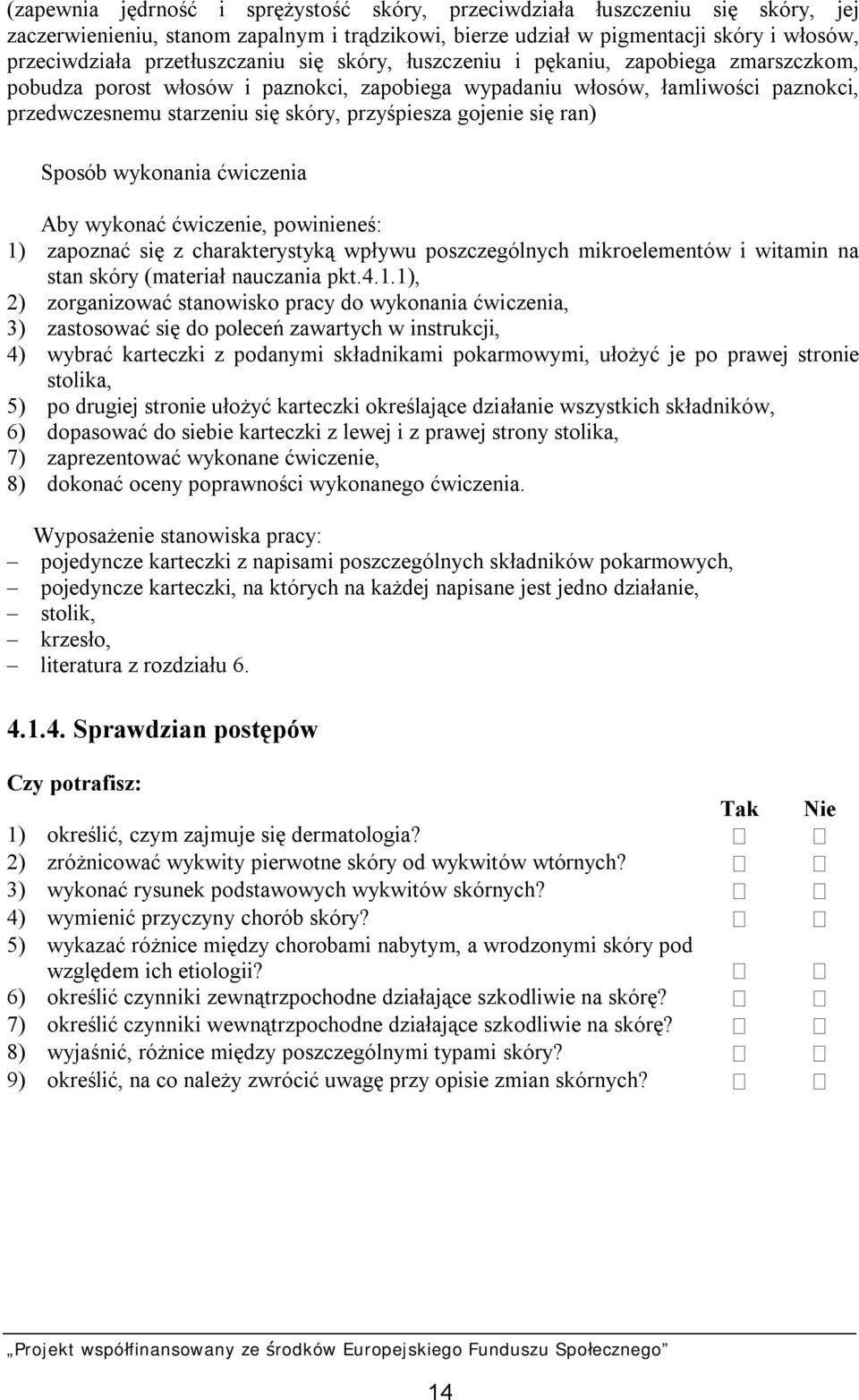 przyśpiesza gojenie się ran) Sposób wykonania ćwiczenia Aby wykonać ćwiczenie, powinieneś: 1) zapoznać się z charakterystyką wpływu poszczególnych mikroelementów i witamin na stan skóry (materiał