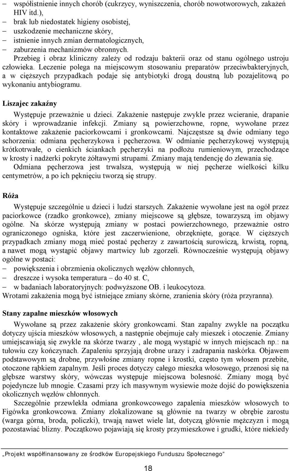 Przebieg i obraz kliniczny zależy od rodzaju bakterii oraz od stanu ogólnego ustroju człowieka.