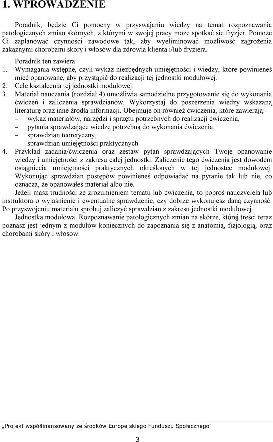 Wymagania wstępne, czyli wykaz niezbędnych umiejętności i wiedzy, które powinieneś mieć opanowane, aby przystąpić do realizacji tej jednostki modułowej. 2. Cele kształcenia tej jednostki modułowej. 3.