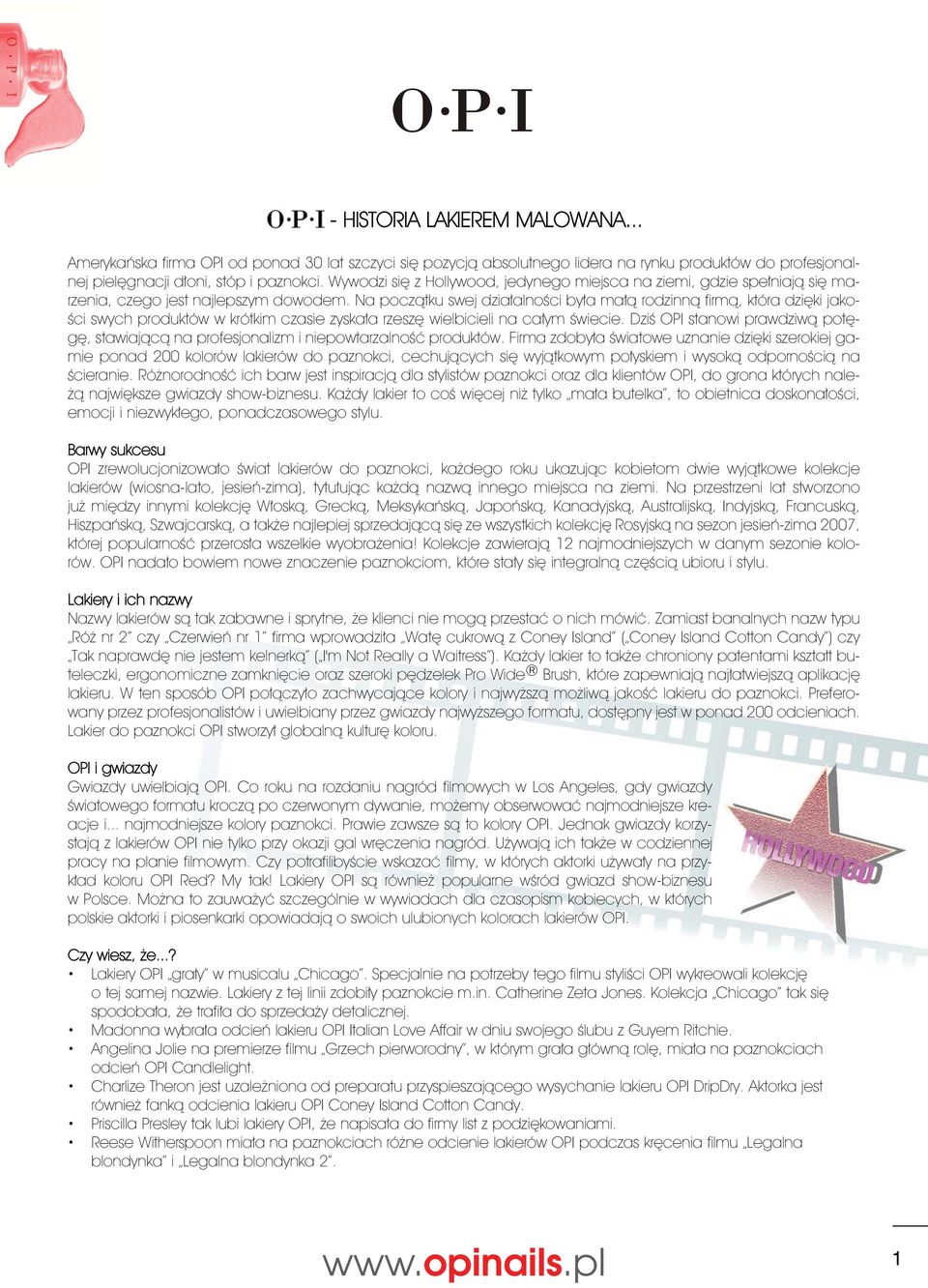 Na początku swej działalności była małą rodzinną firmą, która dzięki jakości swych produktów w krótkim czasie zyskała rzeszę wielbicieli na całym świecie.