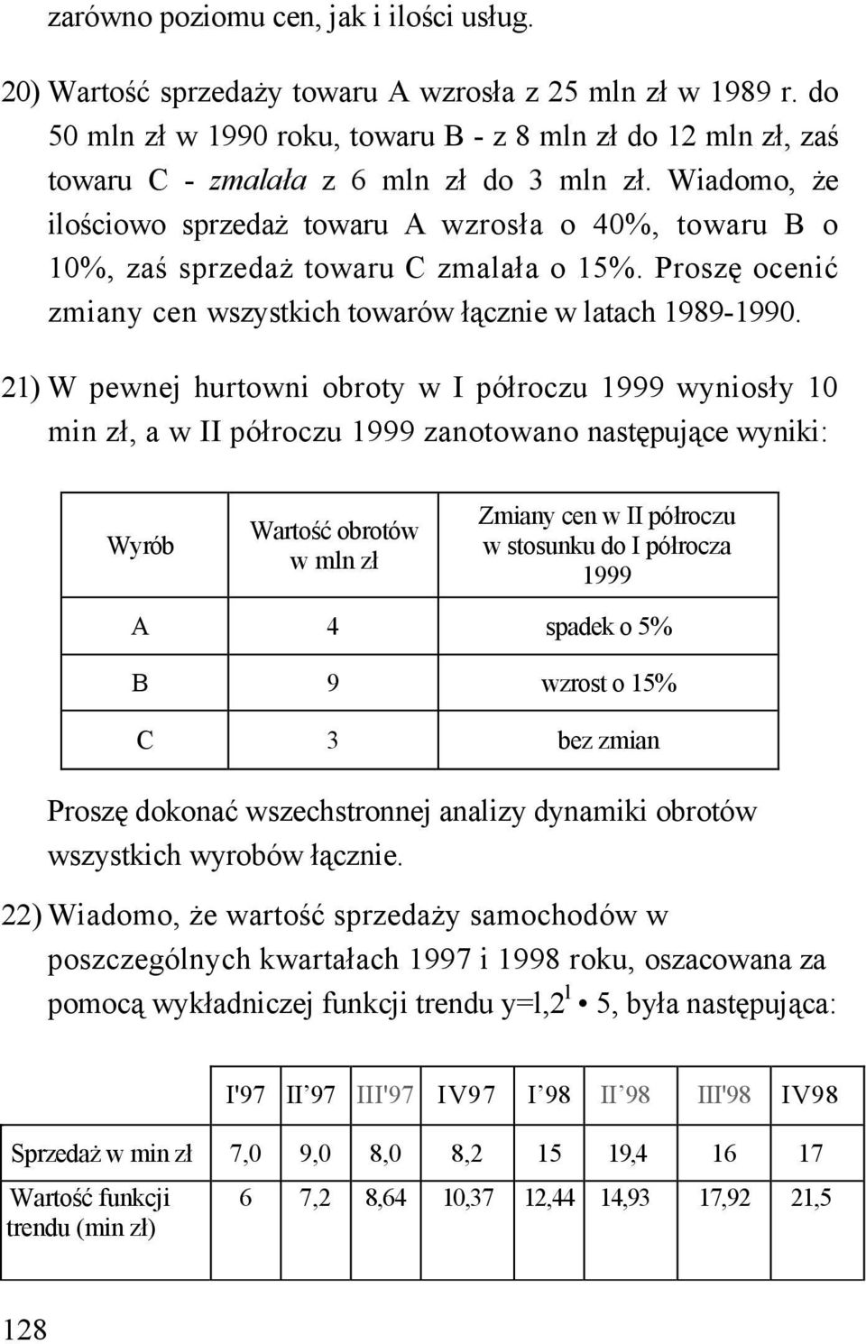 Wiadomo, że ilościowo sprzedaż towaru A wzrosła o 40%, towaru B o 10%, zaś sprzedaż towaru C zmalała o 15%. Proszę ocenić zmiany cen wszystkich towarów łącznie w latach 1989-1990.