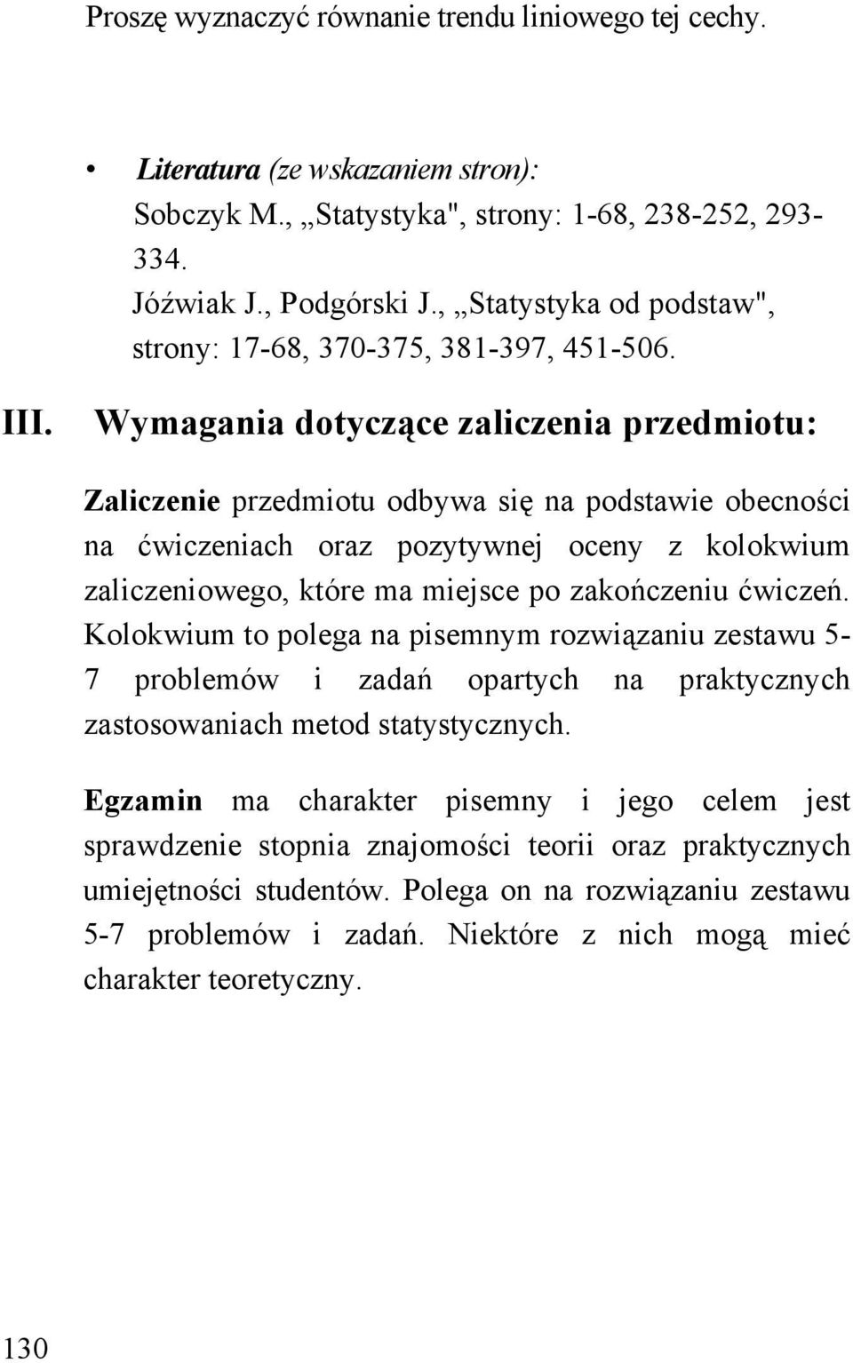 Wymagania dotyczące zaliczenia przedmiotu: Zaliczenie przedmiotu odbywa się na podstawie obecności na ćwiczeniach oraz pozytywnej oceny z kolokwium zaliczeniowego, które ma miejsce po zakończeniu