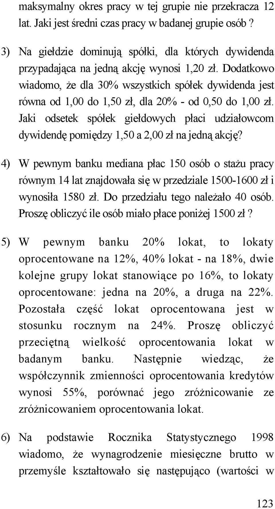 Dodatkowo wiadomo, że dla 30% wszystkich spółek dywidenda jest równa od 1,00 do 1,50 zł, dla 20% - od 0,50 do 1,00 zł.