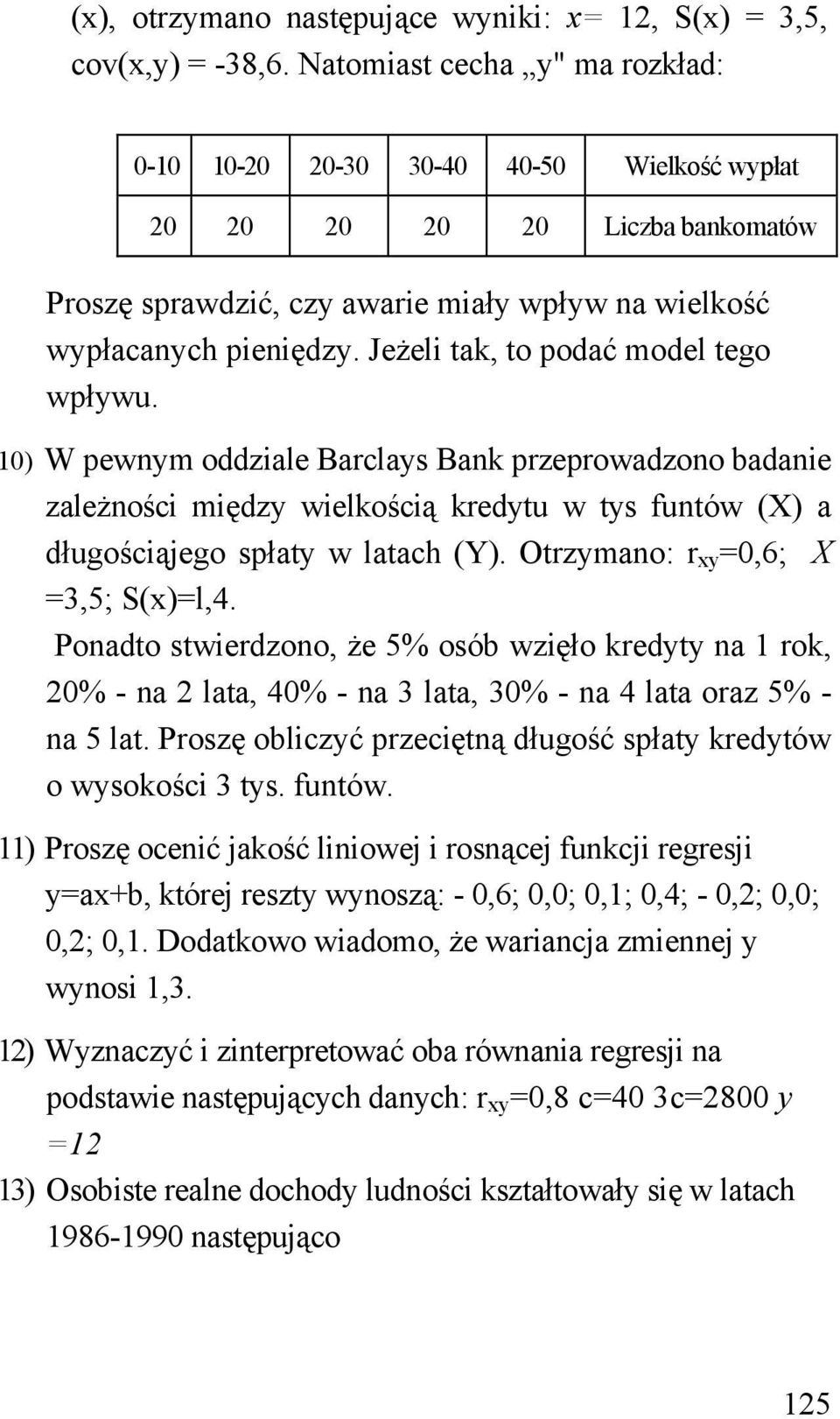 Jeżeli tak, to podać model tego wpływu. 10) W pewnym oddziale Barclays Bank przeprowadzono badanie zależności między wielkością kredytu w tys funtów (X) a długościąjego spłaty w latach (Y).