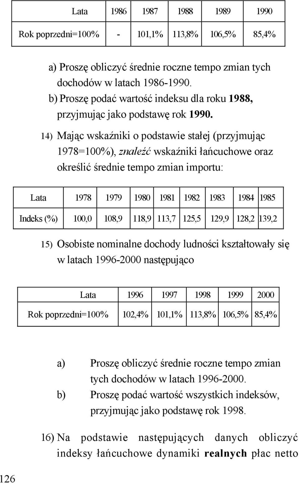 14) Mając wskaźniki o podstawie stałej (przyjmując 1978=100%), znaleźć wskaźniki łańcuchowe oraz określić średnie tempo zmian importu: Lata 1978 1979 1980 1981 1982 1983 1984 1985 Indeks (%) 100,0