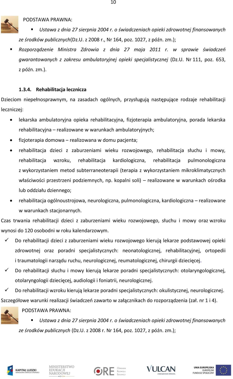 Rehabilitacja lecznicza Dzieciom niepełnosprawnym, na zasadach ogólnych, przysługują następujące rodzaje rehabilitacji leczniczej: lekarska ambulatoryjna opieka rehabilitacyjna, fizjoterapia