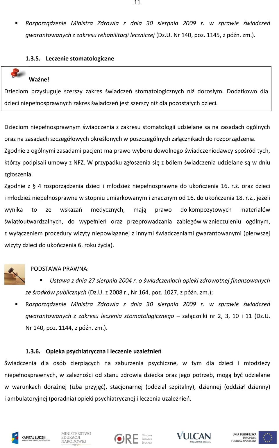 Dzieciom niepełnosprawnym świadczenia z zakresu stomatologii udzielane są na zasadach ogólnych oraz na zasadach szczegółowych określonych w poszczególnych załącznikach do rozporządzenia.